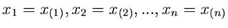 $x_{1}=x_{(1)},x_{2}=x_{(2)},...,x_{n}=x_{(n)}$