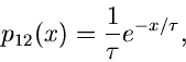 \begin{displaymath}
p_{12}(x) = \frac{1}{\tau} e^{-x/\tau},
\end{displaymath}