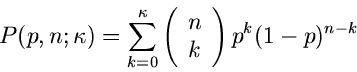 \begin{displaymath}
P(p,n;\kappa ) = \sum_{k=0}^{\kappa} \left( \begin{array}{c} n \\ k
\end{array} \right) p^{k} (1-p)^{n - k}
\end{displaymath}