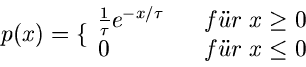 \begin{displaymath}
p(x) = \{ \begin{array}{ll} \frac{1}{\tau} e^{-x/\tau} & \; ...
...f''ur \;
x \geq 0 \\ 0 & \; \; \; f''ur \; x \leq 0 \end{array}\end{displaymath}
