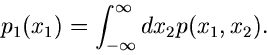 \begin{displaymath}
p_{1}(x_{1}) = \int_{-\infty}^{\infty} dx_{2} p(x_{1},x_{2}).
\end{displaymath}
