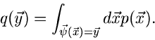 \begin{displaymath}
q(\vec{y}) = \int_{\vec{\psi}(\vec{x})=\vec{y}} d\vec{x} p(\vec{x}).
\end{displaymath}
