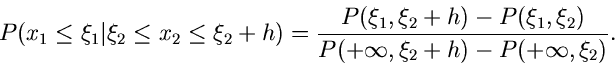 \begin{displaymath}
P(x_{1} \leq \xi_{1}\vert \xi_{2} \leq x_{2} \leq \xi_{2}+h)...
...xi_{1},\xi_{2})}{P(+\infty, \xi_{2}+h) - P(+\infty, \xi_{2})}.
\end{displaymath}