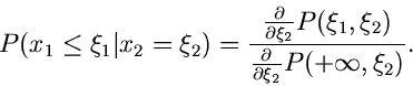 \begin{displaymath}
P(x_{1} \leq \xi_{1}\vert x_{2} = \xi_{2}) =
\frac{\frac{\p...
..._{2})}{\frac{\partial}{\partial \xi_{2}} P(+\infty,\xi_{2})} .
\end{displaymath}