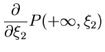 $\displaystyle \frac{\partial}{\partial \xi_{2}} P(+\infty,\xi_{2})$