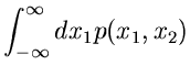 $\displaystyle \int_{-\infty}^{\infty} dx_{1} p(x_{1},x_{2})$