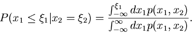 \begin{displaymath}
P(x_{1} \leq \xi_{1}\vert x_{2} = \xi_{2}) = \frac{\int_{-\i...
..._{1}, x_{2})}{\int_{-\infty}^{\infty} dx_{1} p(x_{1},x_{2})} .
\end{displaymath}
