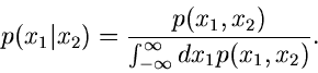 \begin{displaymath}
p(x_{1}\vert x_{2}) = \frac{p(x_{1},x_{2})}{\int_{-\infty}^{\infty} dx_{1}
p(x_{1},x_{2})}.
\end{displaymath}