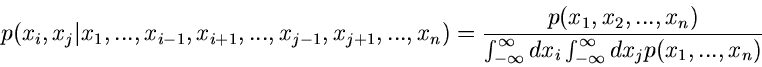 \begin{displaymath}
p(x_{i},x_{j}\vert x_{1},...,x_{i-1},x_{i+1},...,x_{j-1},x_{...
...fty}
dx_{i} \int_{-\infty}^{\infty} dx_{j} p(x_{1},...,x_{n})}
\end{displaymath}