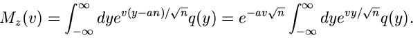 \begin{displaymath}
M_{z}(v) = \int_{-\infty}^{\infty} dy e^{v(y-an)/\sqrt{n}} q...
...-av \sqrt{n}} \int_{-\infty}^{\infty} dy e^{vy/\sqrt{n}} q(y).
\end{displaymath}