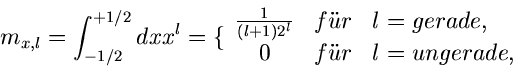 \begin{displaymath}
m_{x,l} = \int_{-1/2}^{+1/2} dx x^{l} = \{ \begin{array}{cl}...
...\; l = gerade, \\
0 & f''ur \; \; \; l = ungerade, \end{array}\end{displaymath}