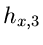 $\displaystyle h_{x,3}$