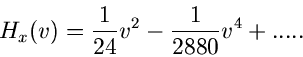 \begin{displaymath}
H_{x}(v) = \frac{1}{24} v^{2} - \frac{1}{2880} v^{4} + .....
\end{displaymath}