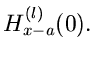$\displaystyle H_{x-a}^{(l)}(0).$