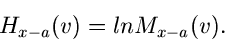 \begin{displaymath}
H_{x-a}(v) = ln M_{x-a}(v).
\end{displaymath}