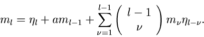 \begin{displaymath}
m_{l} = \eta_{l} + a m_{l-1} + \sum_{\nu=1}^{l-1} \left( \be...
...array}{c}
l-1 \\ \nu \end{array} \right) m_{\nu} \eta_{l-\nu}.
\end{displaymath}