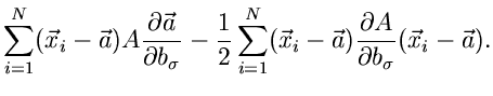 $\displaystyle \sum_{i=1}^{N} (\vec{x}_{i}-\vec{a}) A
\frac{\partial \vec{a}}{\p...
...x}_{i} -\vec{a}) \frac{\partial A}{\partial b_{\sigma}}
(\vec{x}_{i}-\vec{a}) .$