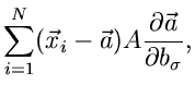 $\displaystyle \sum_{i=1}^{N} (\vec{x}_{i}-\vec{a}) A
\frac{\partial \vec{a}}{\partial b_{\sigma}},$