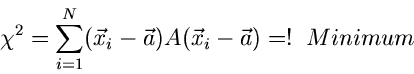 \begin{displaymath}
\chi^{2} = \sum_{i=1}^{N} (\vec{x}_{i} - \vec{a}) A (\vec{x}_{i}-\vec{a})
=! \; \; Minimum
\end{displaymath}