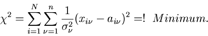 \begin{displaymath}
\chi^{2} = \sum_{i=1}^{N} \sum_{\nu=1}^{n} \frac{1}{\sigma_{\nu}^{2}}
(x_{i\nu} - a_{i\nu})^{2} =! \; \; Minimum.
\end{displaymath}