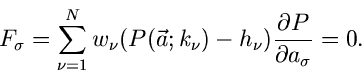 \begin{displaymath}
F_{\sigma} = \sum_{\nu=1}^{N} w_{\nu} (P(\vec{a}; k_{\nu})- h_{\nu})
\frac{\partial P}{\partial a_{\sigma}} = 0.
\end{displaymath}