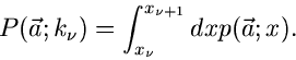 \begin{displaymath}
P(\vec{a}; k_{\nu}) = \int_{x_{\nu}}^{x_{\nu +1}} dx p(\vec{a};x) .
\end{displaymath}
