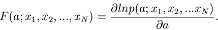 \begin{displaymath}
F(a; x_{1},x_{2},...,x_{N}) =
\frac{\partial ln p(a;x_{1},x_{2},...x_{N})}{\partial a}.
\end{displaymath}