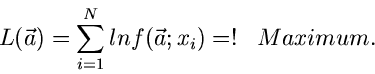 \begin{displaymath}
L(\vec{a}) = \sum_{i=1}^{N} ln f(\vec{a}; x_{i}) =! \; \; \; Maximum.
\end{displaymath}