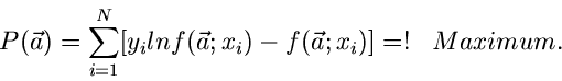 \begin{displaymath}
P(\vec{a}) = \sum_{i=1}^{N} [ y_{i} ln f(\vec{a}; x_{i}) - f(\vec{a}; x_{i})]
=! \; \; \; Maximum.
\end{displaymath}