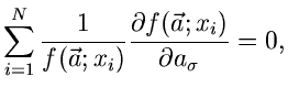 $\displaystyle \sum_{i=1}^{N} \frac{1}{f(\vec{a};x_{i})}
\frac{\partial f(\vec{a}; x_{i})}{\partial a_{\sigma}} = 0,$