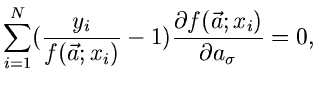 $\displaystyle \sum_{i=1}^{N} (\frac{y_{i}}{f(\vec{a};x_{i})} -1)
\frac{\partial f(\vec{a};x_{i})}{\partial a_{\sigma}} = 0,$