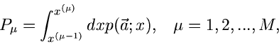 \begin{displaymath}
P_{\mu} = \int_{x^{(\mu-1)}}^{x^{(\mu)}} dx p(\vec{a};x), \; \; \;
\mu = 1,2,...,M,
\end{displaymath}