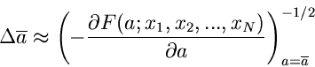 \begin{displaymath}
\Delta \overline{a} \approx \left( -\frac{\partial F(a; x_{1},x_{2},...,x_{N})}
{\partial a} \right)_{a=\overline{a}}^{-1/2}
\end{displaymath}
