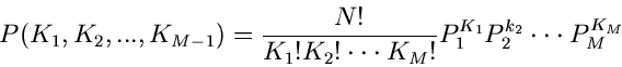 \begin{displaymath}
P(K_{1},K_{2},...,K_{M-1}) = \frac{N!}{K_{1}! K_{2}! \cdot \...
...!}
P_{1}^{K_{1}} P_{2}^{k_{2}} \cdot \cdot \cdot P_{M}^{K_{M}}
\end{displaymath}