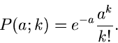 \begin{displaymath}
P(a; k) = e^{-a} \frac{a^{k}}{k!}.
\end{displaymath}