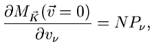 $\displaystyle \frac{\partial M_{\vec{K}} (\vec{v}=0)}{\partial v_{\nu}}
= N P_{\nu},$