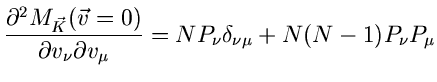 $\displaystyle \frac{\partial^{2} M_{\vec{K}}(\vec{v}=0)}
{\partial v_{\nu} \partial v_{\mu}} = N P_{\nu} \delta_{\nu\mu}+N (N-1) P_{\nu}
P_{\mu}$