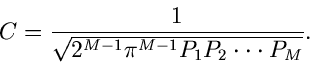 \begin{displaymath}
C = \frac{1}{\sqrt{2^{M-1} \pi^{M-1} P_{1}P_{2}\cdot\cdot \cdot P_{M}}}.
\end{displaymath}