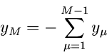 \begin{displaymath}
y_{M} = - \sum_{\mu=1}^{M-1} y_{\mu}
\end{displaymath}