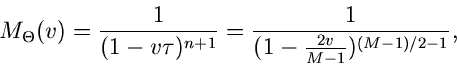 \begin{displaymath}
M_{\Theta}(v) = \frac{1}{(1-v\tau)^{n+1}}
= \frac{1}{(1-\frac{2v}{M-1})^{(M-1)/2-1}},
\end{displaymath}