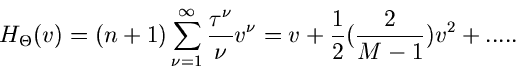 \begin{displaymath}
H_{\Theta}(v) = (n+1) \sum_{\nu=1}^{\infty} \frac{\tau^{\nu}}{\nu} v^{\nu}
= v + \frac{1}{2} (\frac{2}{M-1}) v^{2} + .....
\end{displaymath}