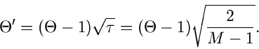 \begin{displaymath}
\Theta' = (\Theta -1) \sqrt{\tau} = (\Theta -1) \sqrt{\frac{2}{M-1}}.
\end{displaymath}