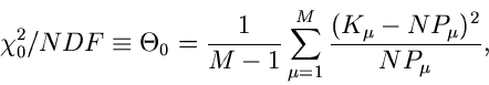 \begin{displaymath}
\chi_{0}^{2}/NDF \equiv \Theta_{0} = \frac{1}{M-1} \sum_{\mu=1}^{M}
\frac{(K_{\mu}-N P_{\mu})^{2}}{N P_{\mu}},
\end{displaymath}