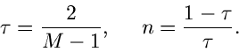 \begin{displaymath}
\tau = \frac{2}{M-1}, \; \; \; \; \; n=\frac{1-\tau}{\tau}.
\end{displaymath}
