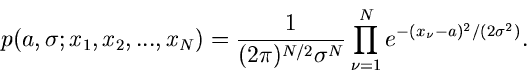 \begin{displaymath}
p(a, \sigma ; x_{1},x_{2},...,x_{N}) = \frac{1}{(2\pi)^{N/2}...
...ma^{N}}
\prod_{\nu=1}^{N} e^{-(x_{\nu}-a)^{2}/(2 \sigma^{2})}.
\end{displaymath}