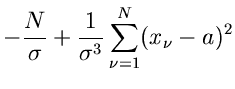 $\displaystyle -\frac{N}{\sigma} + \frac{1}{\sigma^{3}} \sum_{\nu=1}^{N} (x_{\nu}-a)^{2}$