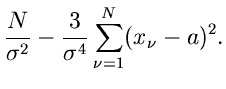 $\displaystyle \frac{N}{\sigma^{2}}
- \frac{3}{\sigma^{4}} \sum_{\nu=1}^{N} (x_{\nu} -a)^{2}.$
