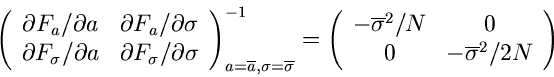 \begin{displaymath}
\left( \begin{array}{cc} \partial F_{a}/\partial a &
\parti...
...2}/N & 0 \\
0 & -\overline{\sigma}^{2}/2N \end{array} \right)
\end{displaymath}