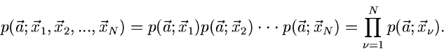 \begin{displaymath}
p(\vec{a}; \vec{x}_{1},\vec{x}_{2}, ..., \vec{x}_{N}) =
p(\v...
...}; \vec{x}_{N}) = \prod_{\nu=1}^{N} p(\vec{a}; \vec{x}_{\nu}).
\end{displaymath}
