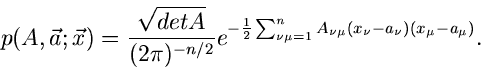 \begin{displaymath}
p(A,\vec{a}; \vec{x}) = \frac{\sqrt{det A}}{(2\pi)^{-n/2}}
e...
... \mu =1}^{n} A_{\nu \mu} (x_{\nu}-a_{\nu})
(x_{\mu}-a_{\mu})}.
\end{displaymath}
